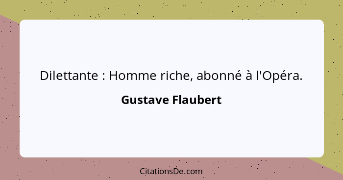 Dilettante : Homme riche, abonné à l'Opéra.... - Gustave Flaubert