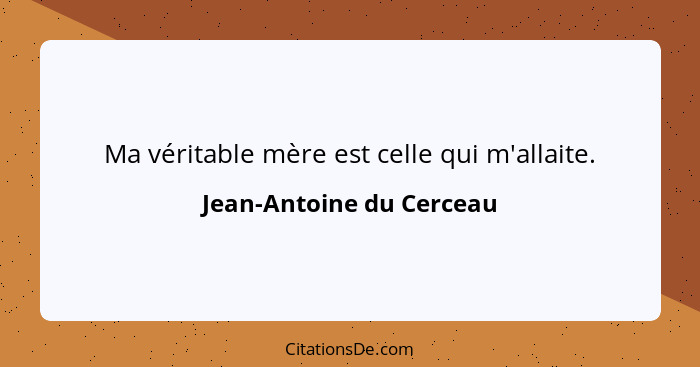 Ma véritable mère est celle qui m'allaite.... - Jean-Antoine du Cerceau