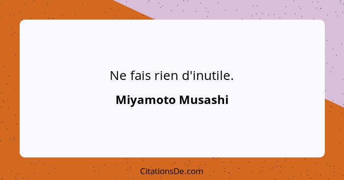 Ne fais rien d'inutile.... - Miyamoto Musashi