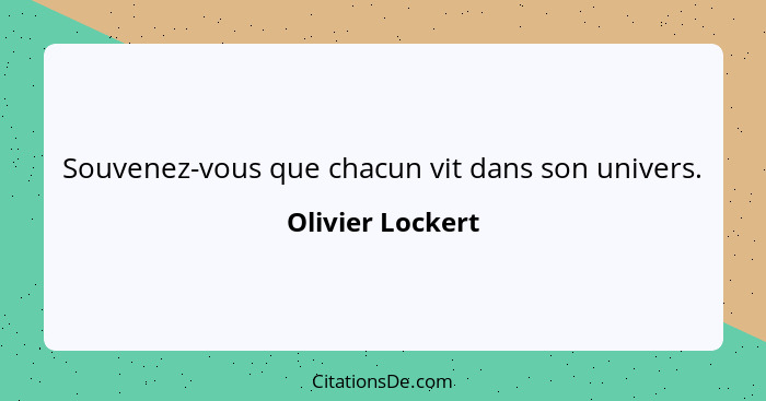 Souvenez-vous que chacun vit dans son univers.... - Olivier Lockert