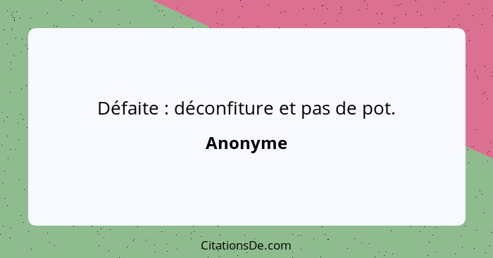 Défaite : déconfiture et pas de pot.... - Anonyme