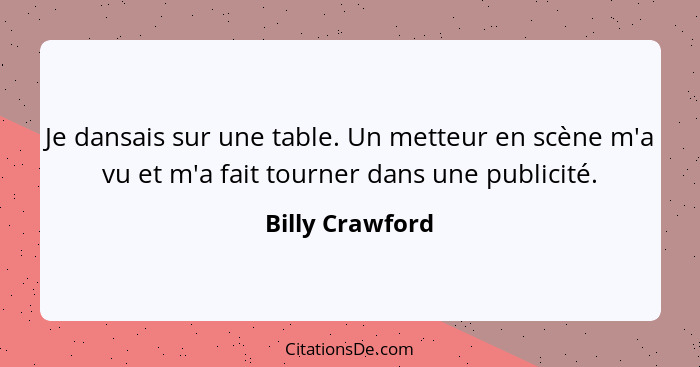 Je dansais sur une table. Un metteur en scène m'a vu et m'a fait tourner dans une publicité.... - Billy Crawford