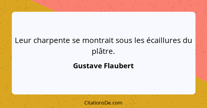 Leur charpente se montrait sous les écaillures du plâtre.... - Gustave Flaubert