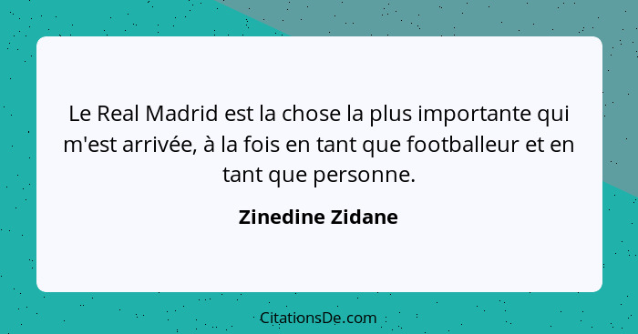Le Real Madrid est la chose la plus importante qui m'est arrivée, à la fois en tant que footballeur et en tant que personne.... - Zinedine Zidane