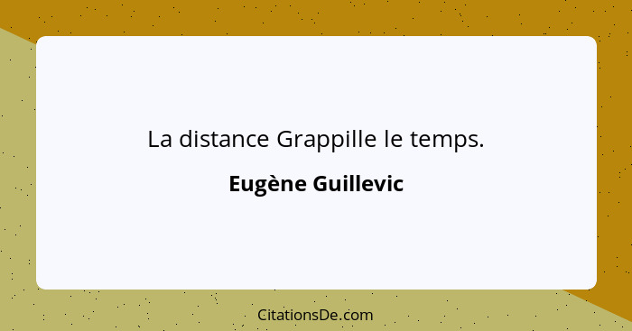 La distance Grappille le temps.... - Eugène Guillevic