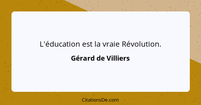 L'éducation est la vraie Révolution.... - Gérard de Villiers