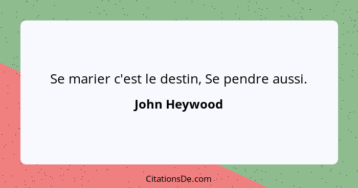 Se marier c'est le destin, Se pendre aussi.... - John Heywood