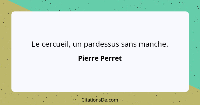 Le cercueil, un pardessus sans manche.... - Pierre Perret