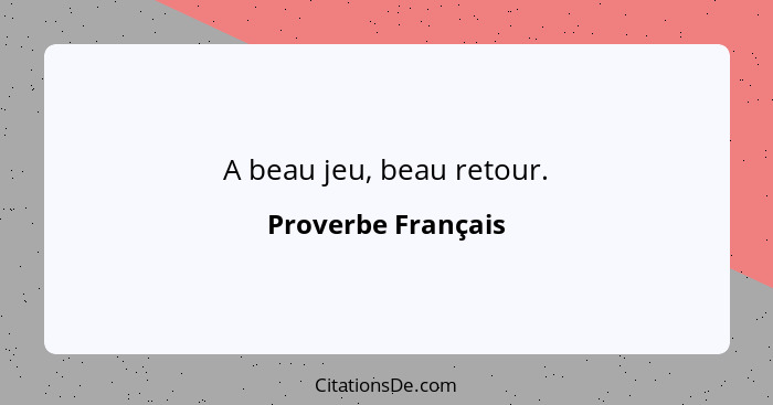 A beau jeu, beau retour.... - Proverbe Français