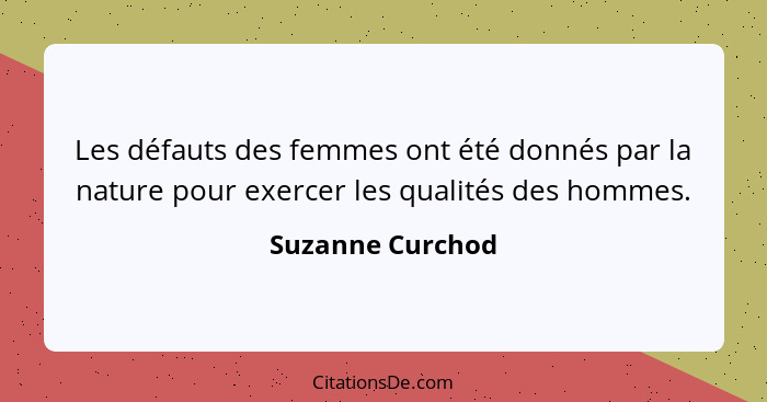 Les défauts des femmes ont été donnés par la nature pour exercer les qualités des hommes.... - Suzanne Curchod