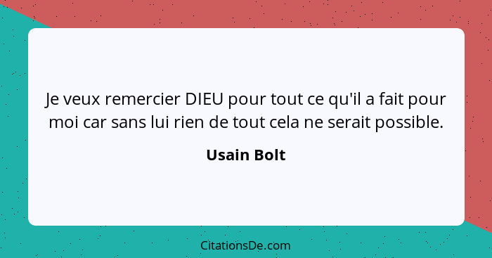 Je veux remercier DIEU pour tout ce qu'il a fait pour moi car sans lui rien de tout cela ne serait possible.... - Usain Bolt