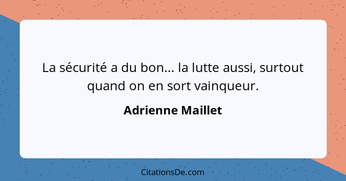 La sécurité a du bon... la lutte aussi, surtout quand on en sort vainqueur.... - Adrienne Maillet