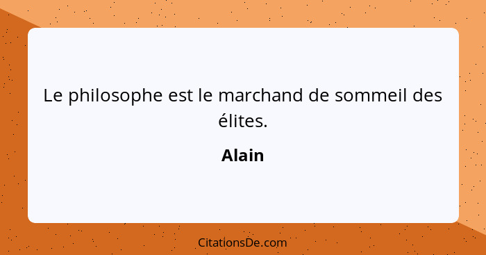 Le philosophe est le marchand de sommeil des élites.... - Alain