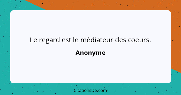 Le regard est le médiateur des coeurs.... - Anonyme