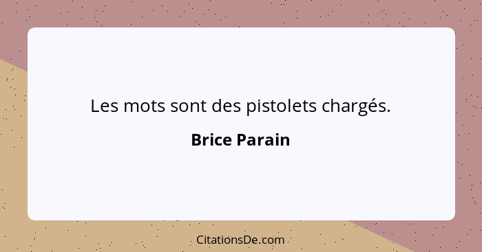 Les mots sont des pistolets chargés.... - Brice Parain