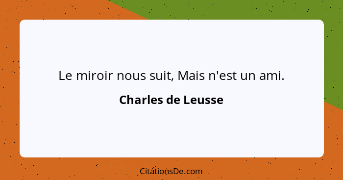 Le miroir nous suit, Mais n'est un ami.... - Charles de Leusse