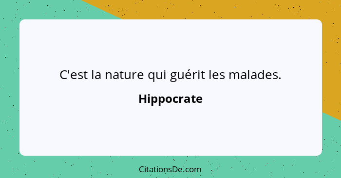 C'est la nature qui guérit les malades.... - Hippocrate