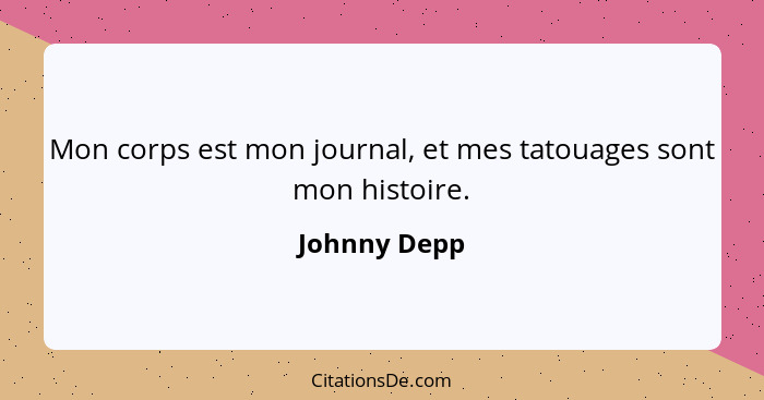 Mon corps est mon journal, et mes tatouages ​​sont mon histoire.... - Johnny Depp