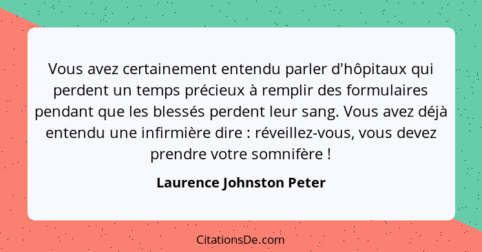 Vous avez certainement entendu parler d'hôpitaux qui perdent un temps précieux à remplir des formulaires pendant que les ble... - Laurence Johnston Peter