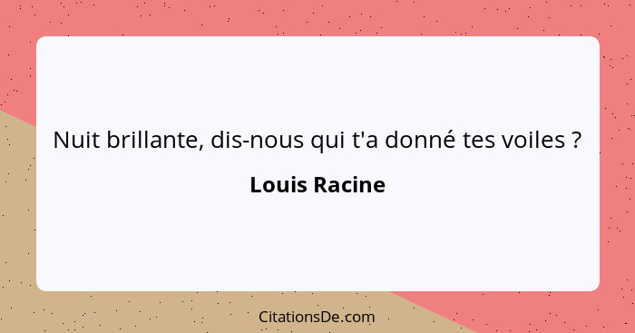 Nuit brillante, dis-nous qui t'a donné tes voiles ?... - Louis Racine