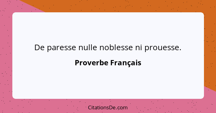 De paresse nulle noblesse ni prouesse.... - Proverbe Français