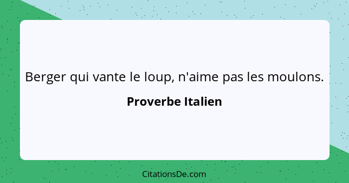 Berger qui vante le loup, n'aime pas les moulons.... - Proverbe Italien