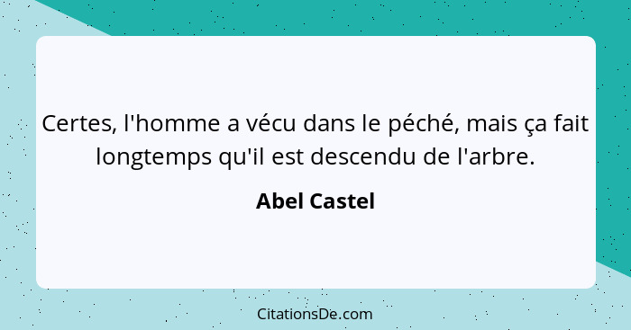 Certes, l'homme a vécu dans le péché, mais ça fait longtemps qu'il est descendu de l'arbre.... - Abel Castel