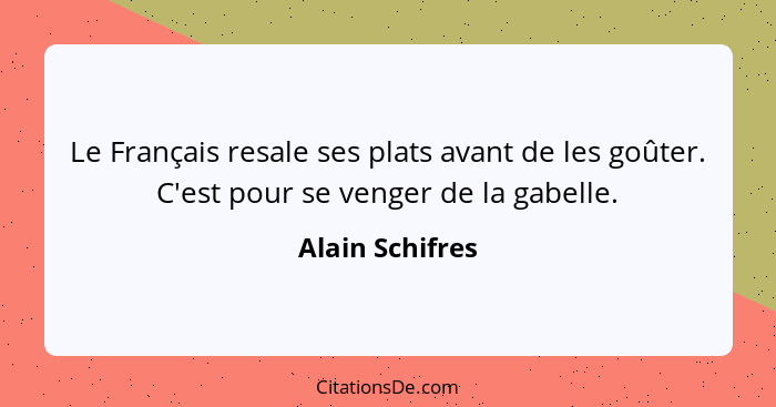 Le Français resale ses plats avant de les goûter. C'est pour se venger de la gabelle.... - Alain Schifres