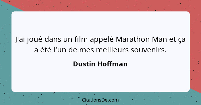 J'ai joué dans un film appelé Marathon Man et ça a été l'un de mes meilleurs souvenirs.... - Dustin Hoffman