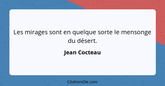 Les mirages sont en quelque sorte le mensonge du désert.... - Jean Cocteau