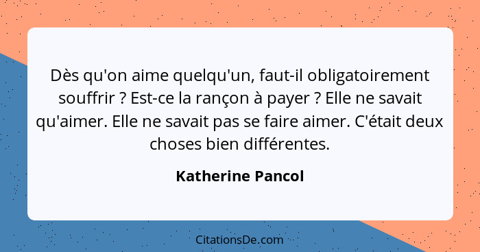 Dès qu'on aime quelqu'un, faut-il obligatoirement souffrir ? Est-ce la rançon à payer ? Elle ne savait qu'aimer. Elle ne... - Katherine Pancol