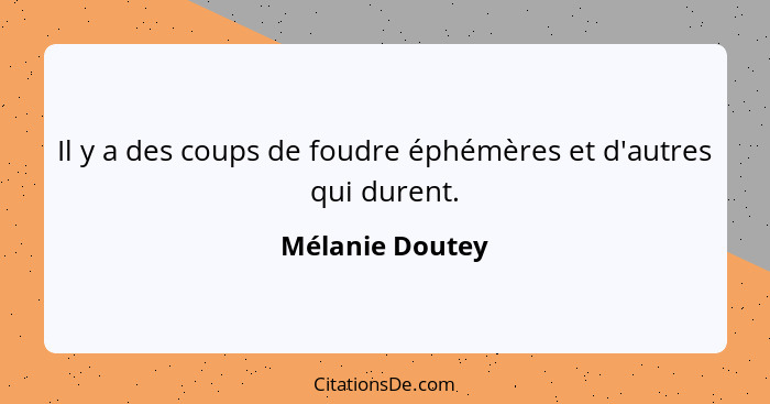 Il y a des coups de foudre éphémères et d'autres qui durent.... - Mélanie Doutey