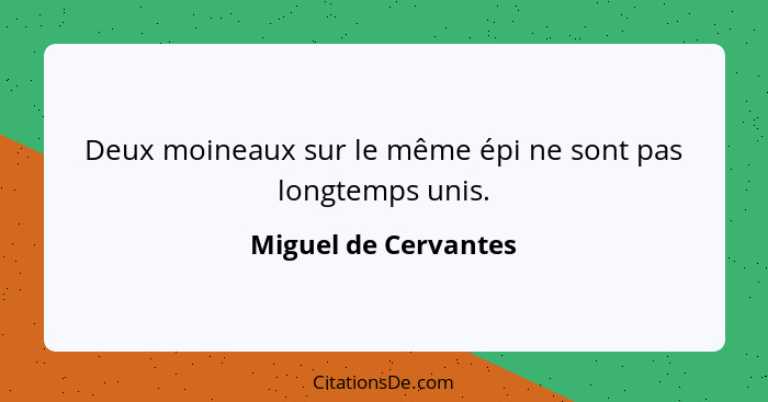 Deux moineaux sur le même épi ne sont pas longtemps unis.... - Miguel de Cervantes