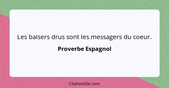 Les baisers drus sont les messagers du coeur.... - Proverbe Espagnol