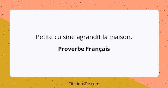 Petite cuisine agrandit la maison.... - Proverbe Français