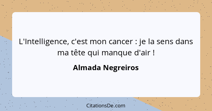 L'Intelligence, c'est mon cancer : je la sens dans ma tête qui manque d'air !... - Almada Negreiros