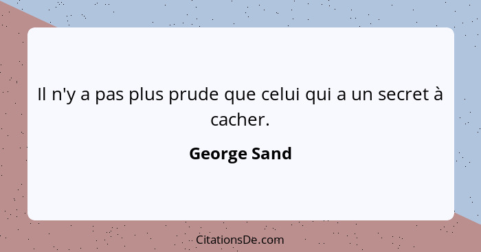 Il n'y a pas plus prude que celui qui a un secret à cacher.... - George Sand