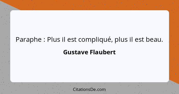 Paraphe : Plus il est compliqué, plus il est beau.... - Gustave Flaubert