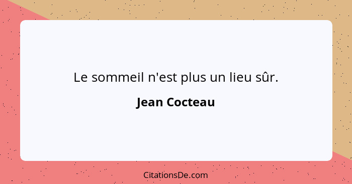 Le sommeil n'est plus un lieu sûr.... - Jean Cocteau