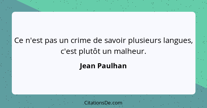 Ce n'est pas un crime de savoir plusieurs langues, c'est plutôt un malheur.... - Jean Paulhan