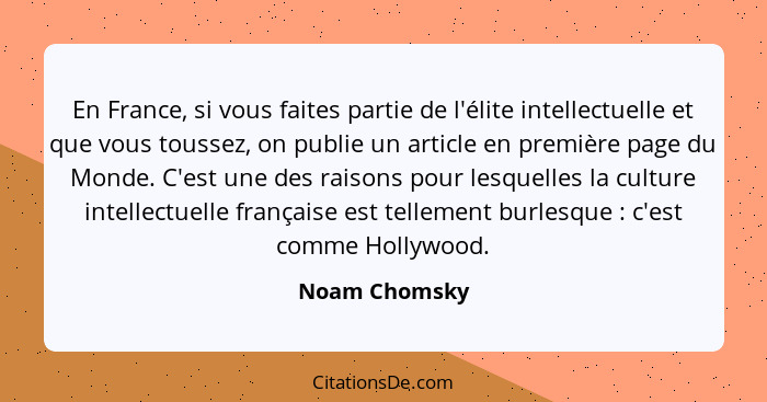 En France, si vous faites partie de l'élite intellectuelle et que vous toussez, on publie un article en première page du Monde. C'est u... - Noam Chomsky