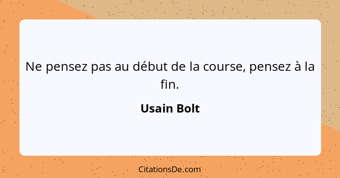 Ne pensez pas au début de la course, pensez à la fin.... - Usain Bolt