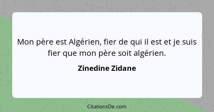 Mon père est Algérien, fier de qui il est et je suis fier que mon père soit algérien.... - Zinedine Zidane