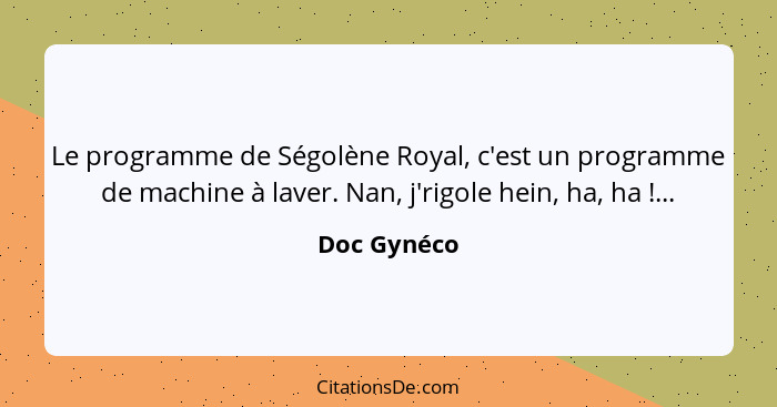 Le programme de Ségolène Royal, c'est un programme de machine à laver. Nan, j'rigole hein, ha, ha !...... - Doc Gynéco