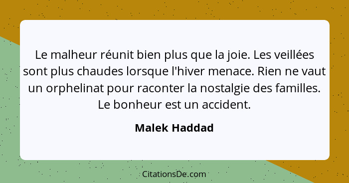 Le malheur réunit bien plus que la joie. Les veillées sont plus chaudes lorsque l'hiver menace. Rien ne vaut un orphelinat pour raconte... - Malek Haddad