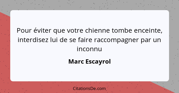 Pour éviter que votre chienne tombe enceinte, interdisez lui de se faire raccompagner par un inconnu... - Marc Escayrol