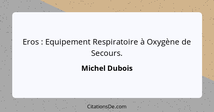 Eros : Equipement Respiratoire à Oxygène de Secours.... - Michel Dubois