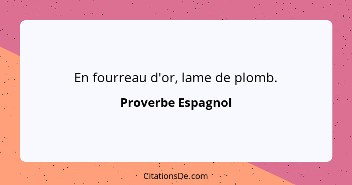 En fourreau d'or, lame de plomb.... - Proverbe Espagnol