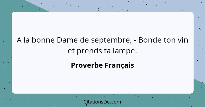 A la bonne Dame de septembre, - Bonde ton vin et prends ta lampe.... - Proverbe Français