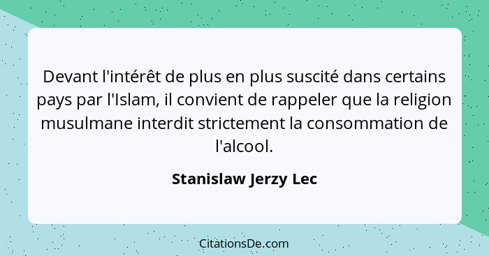 Devant l'intérêt de plus en plus suscité dans certains pays par l'Islam, il convient de rappeler que la religion musulmane inter... - Stanislaw Jerzy Lec